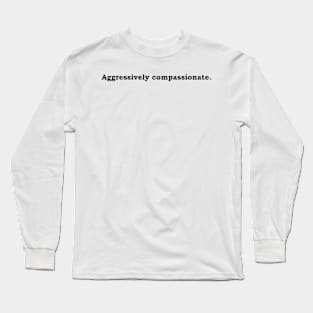 Aggressively Compassionate Long Sleeve T-Shirt